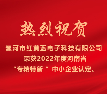熱烈祝賀紅黃藍(lán)電子榮獲2022年度河南省“專精特新”中小企業(yè)認(rèn)定。
